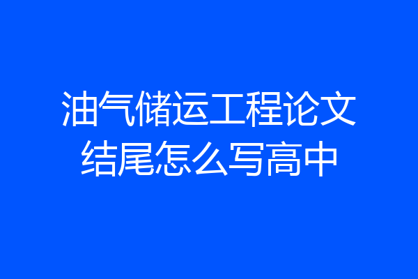 油气储运工程论文结尾怎么写高中