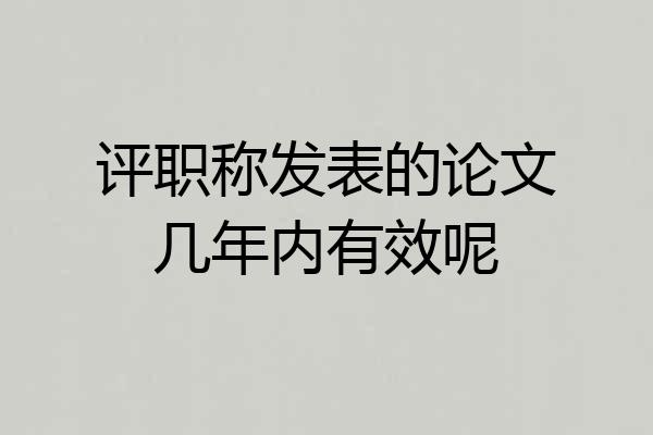 评职称发表的论文几年内有效呢