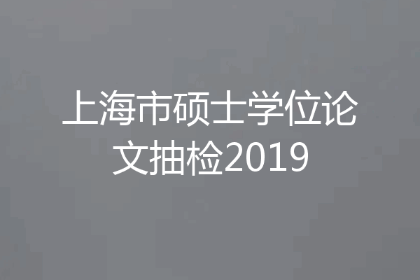 上海市硕士学位论文抽检2019