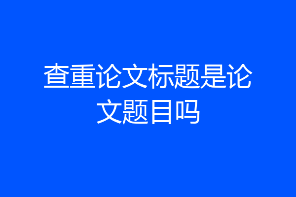 查重论文标题是论文题目吗