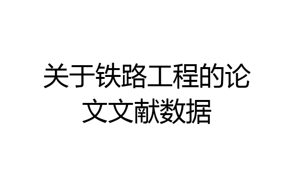 关于铁路工程的论文文献数据