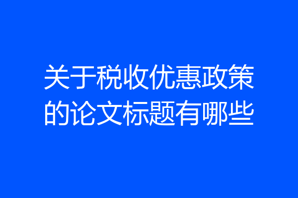 关于税收优惠政策的论文标题有哪些