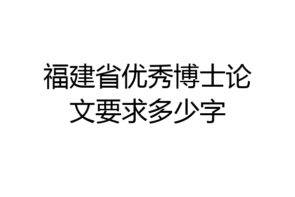 福建省优秀博士论文要求多少字