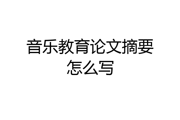 音乐教育论文摘要怎么写