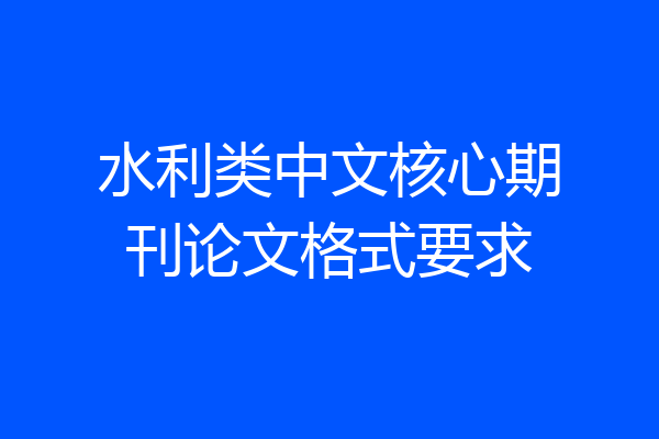 水利类中文核心期刊论文格式要求