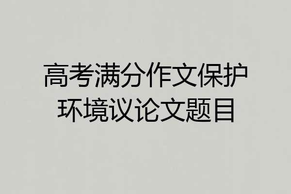 高考满分作文保护环境议论文题目