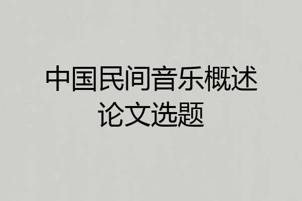 中国民间音乐概述论文选题