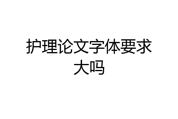 护理论文字体要求大吗