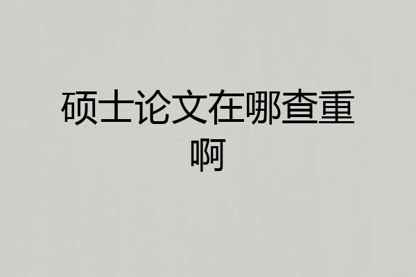 硕士论文在哪查重啊