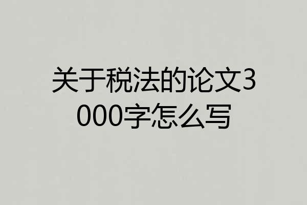 关于税法的论文3000字怎么写