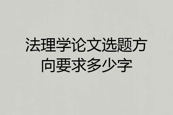法理学论文选题方向要求多少字