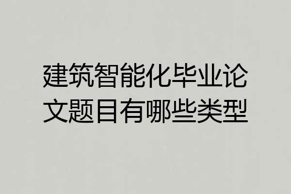 建筑智能化毕业论文题目有哪些类型