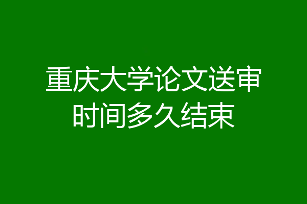 重庆大学论文送审时间多久结束