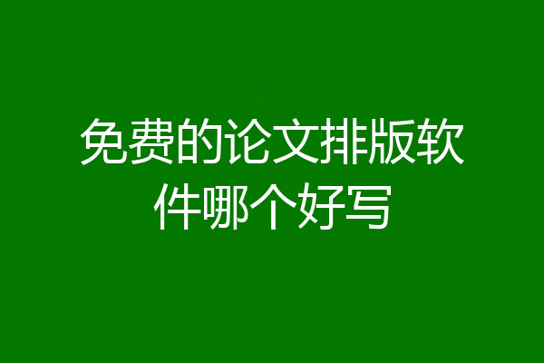 免费的论文排版软件哪个好写