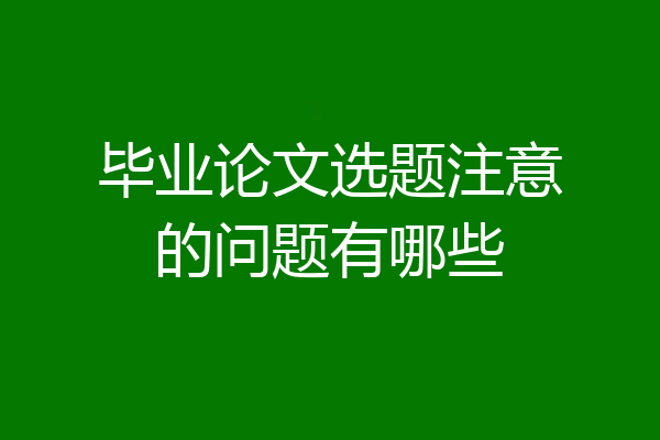 毕业论文选题注意的问题有哪些