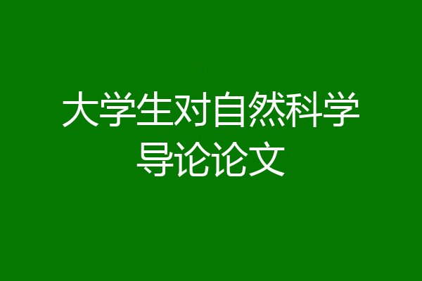 大学生对自然科学导论论文