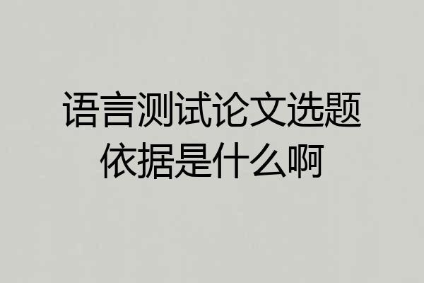 语言测试论文选题依据是什么啊