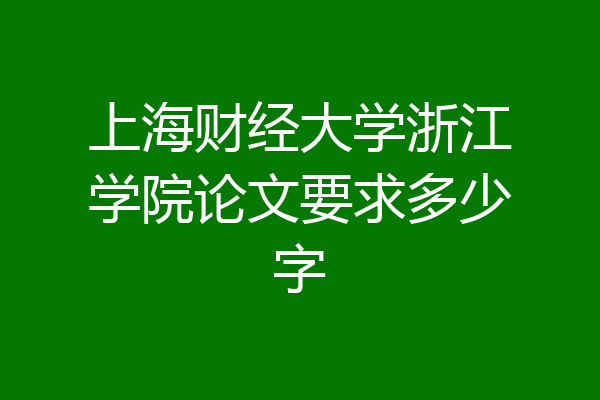 上海财经大学浙江学院论文要求多少字