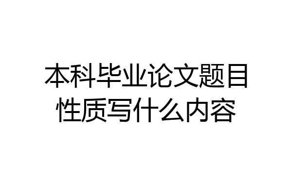 本科毕业论文题目性质写什么内容