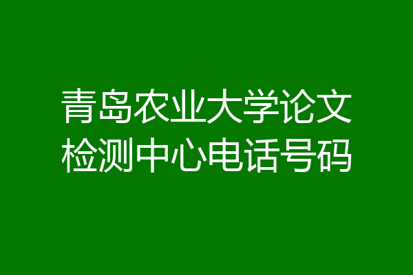 青岛农业大学论文检测中心电话号码