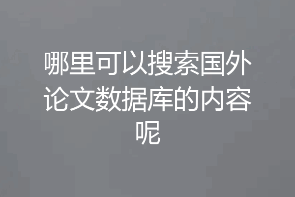 哪里可以搜索国外论文数据库的内容呢