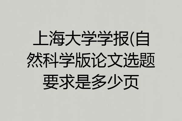 上海大学学报(自然科学版论文选题要求是多少页
