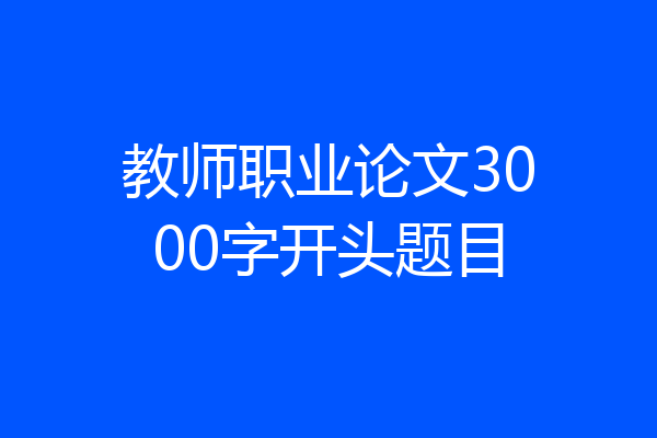 教师职业论文3000字开头题目