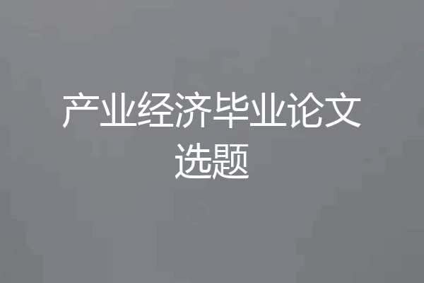 产业经济毕业论文选题