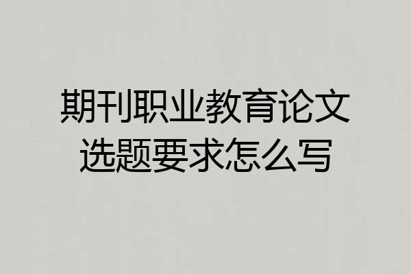 期刊职业教育论文选题要求怎么写