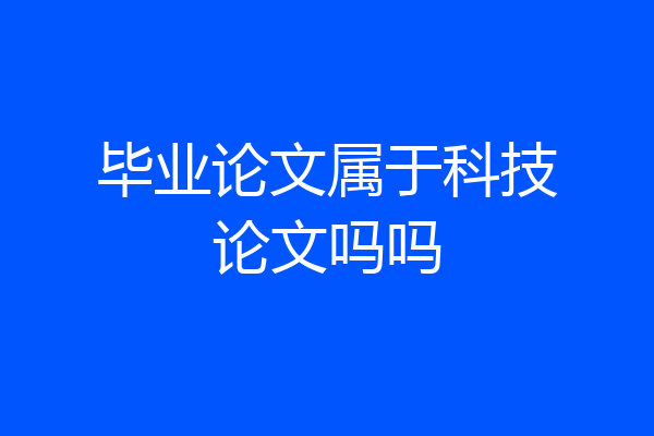 毕业论文属于科技论文吗吗