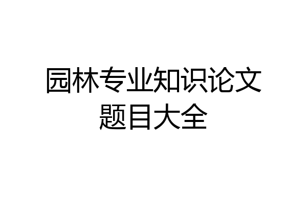 园林专业知识论文题目大全
