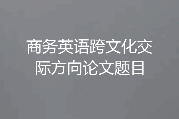 商务英语跨文化交际方向论文题目