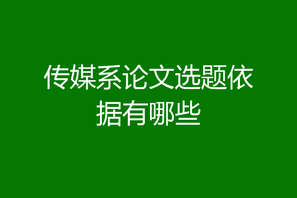 传媒系论文选题依据有哪些