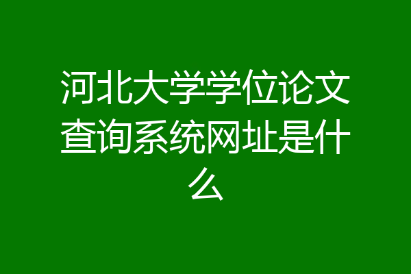 河北大学学位论文查询系统网址是什么