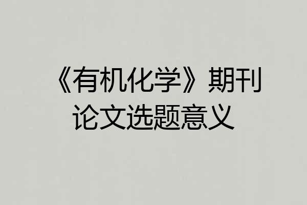 《有机化学》期刊论文选题意义