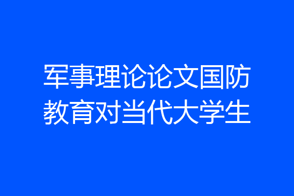 军事理论论文国防教育对当代大学生