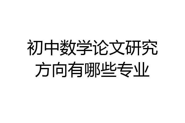 初中数学论文研究方向有哪些专业