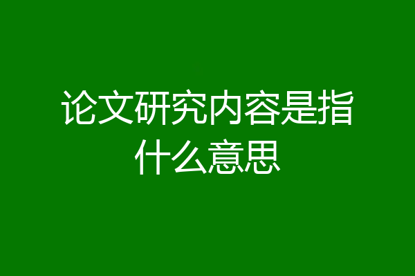 论文研究内容是指什么意思
