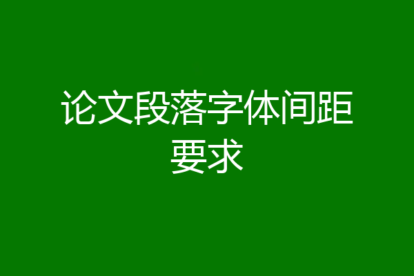 论文段落字体间距要求