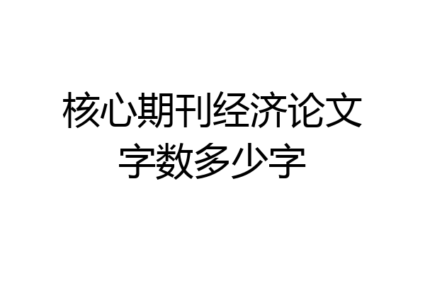 核心期刊经济论文字数多少字
