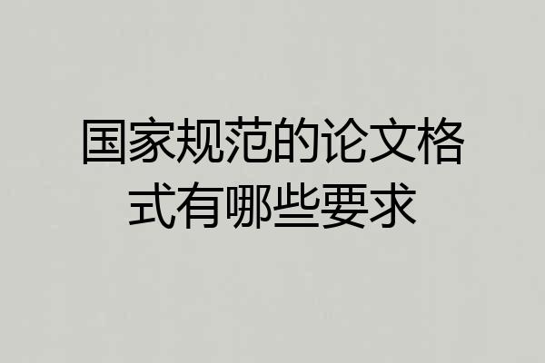 国家规范的论文格式有哪些要求