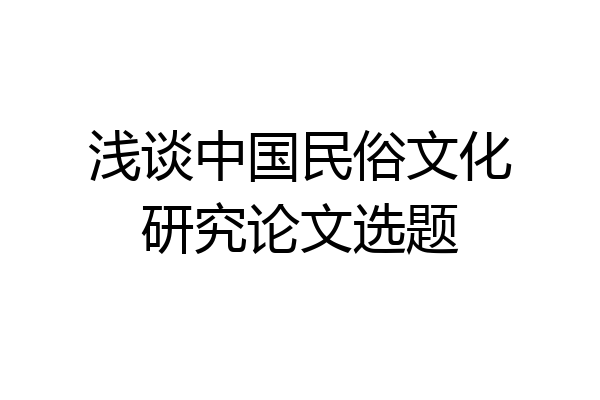 浅谈中国民俗文化研究论文选题