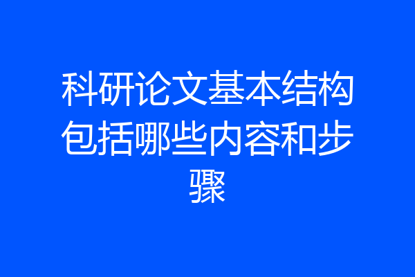 科研论文基本结构包括哪些内容和步骤