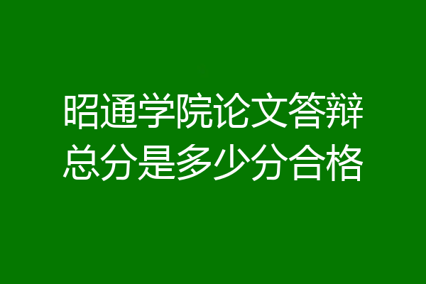 昭通学院论文答辩总分是多少分合格