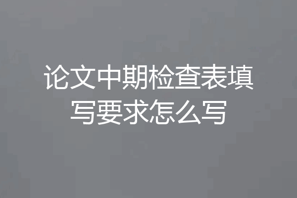 论文中期检查表填写要求怎么写