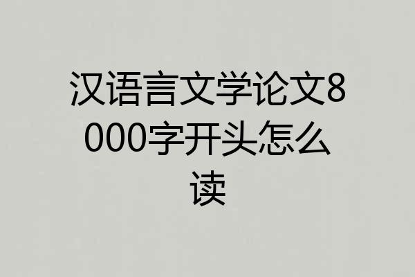 汉语言文学论文8000字开头怎么读
