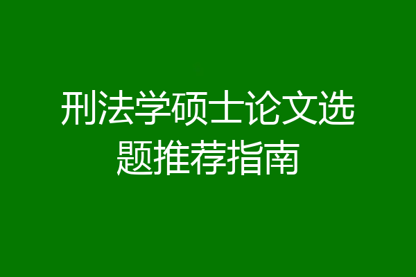 刑法学硕士论文选题推荐指南