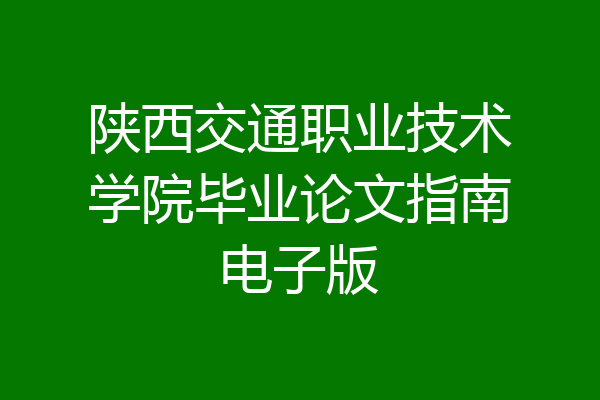 陕西交通职业技术学院毕业论文指南电子版
