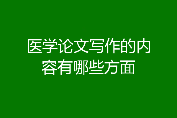 医学论文写作的内容有哪些方面
