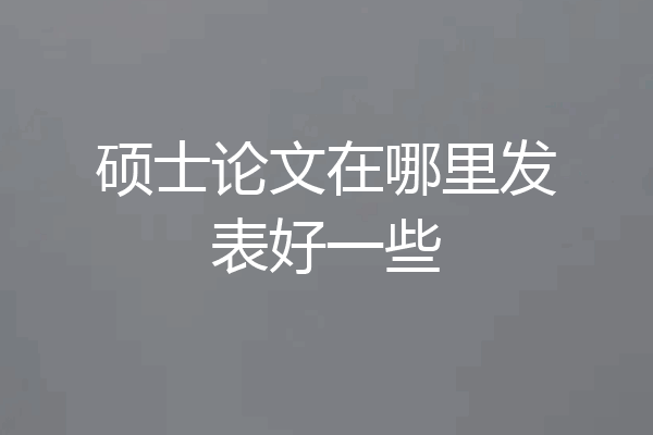 硕士论文在哪里发表好一些
